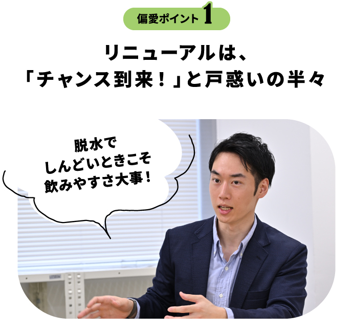 偏愛ポイント1 リニューアルは、「チャンス到来！」と戸惑いの半々