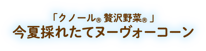 「クノール®贅沢野菜®」今夏採れたてヌーヴォーコーン